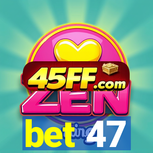 bet 47
